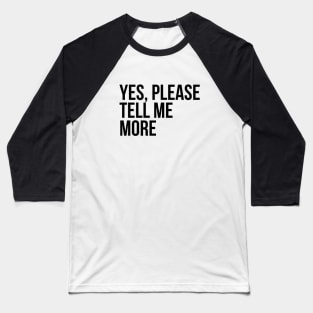 Sarcastic Quote Yes Please Tell Me More Baseball T-Shirt